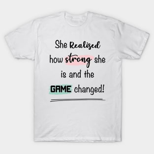 She realised how strong she is and the game changed T-Shirt